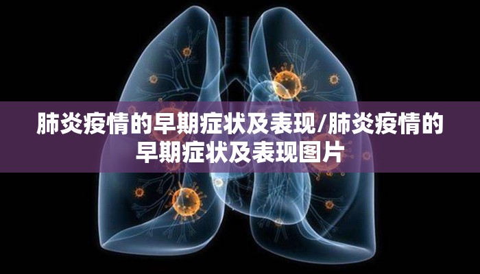 肺炎疫情的早期症状及表现/肺炎疫情的早期症状及表现图片