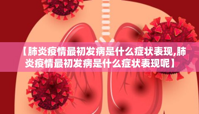 【肺炎疫情最初发病是什么症状表现,肺炎疫情最初发病是什么症状表现呢】