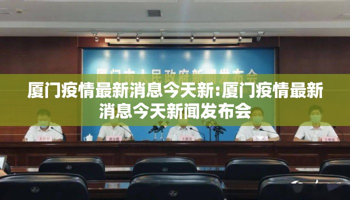 厦门疫情最新消息今天新:厦门疫情最新消息今天新闻发布会