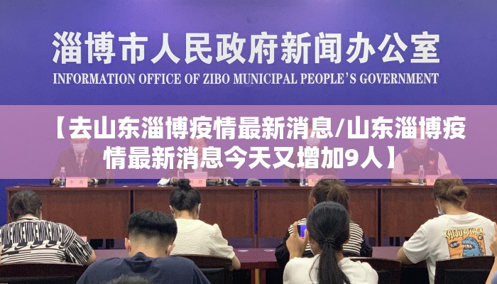 【去山东淄博疫情最新消息/山东淄博疫情最新消息今天又增加9人】