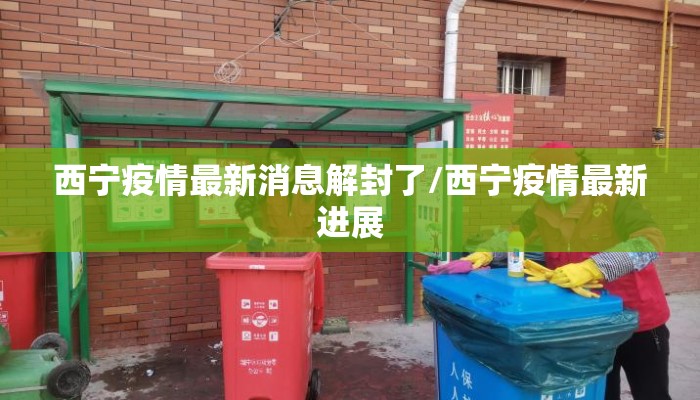 西宁疫情最新消息解封了/西宁疫情最新进展