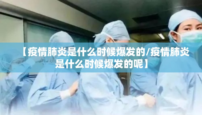 【疫情肺炎是什么时候爆发的/疫情肺炎是什么时候爆发的呢】