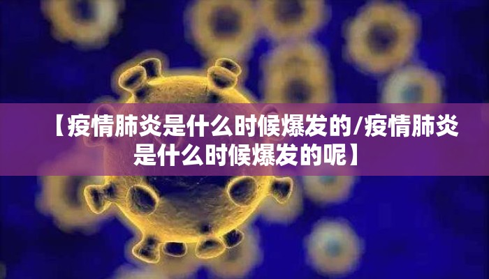 【疫情肺炎是什么时候爆发的/疫情肺炎是什么时候爆发的呢】