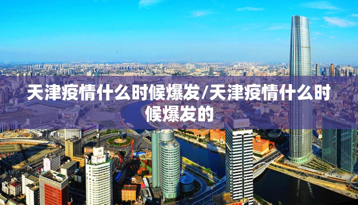 天津疫情什么时候爆发/天津疫情什么时候爆发的