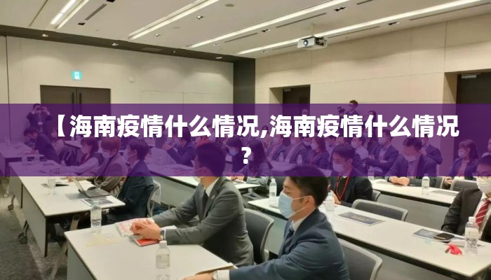 【海南疫情什么情况,海南疫情什么情况?