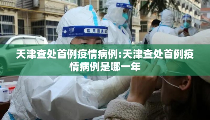 天津查处首例疫情病例:天津查处首例疫情病例是哪一年