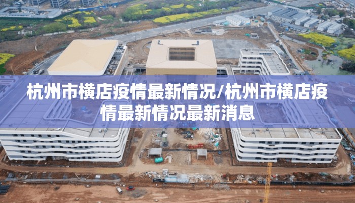 杭州市横店疫情最新情况/杭州市横店疫情最新情况最新消息