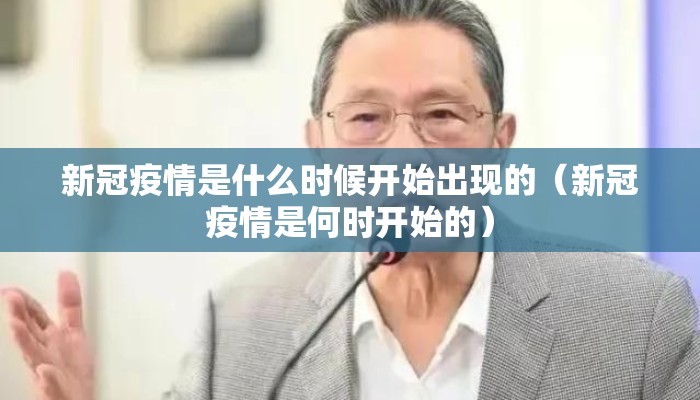 新冠疫情是什么时候开始出现的（新冠疫情是何时开始的）