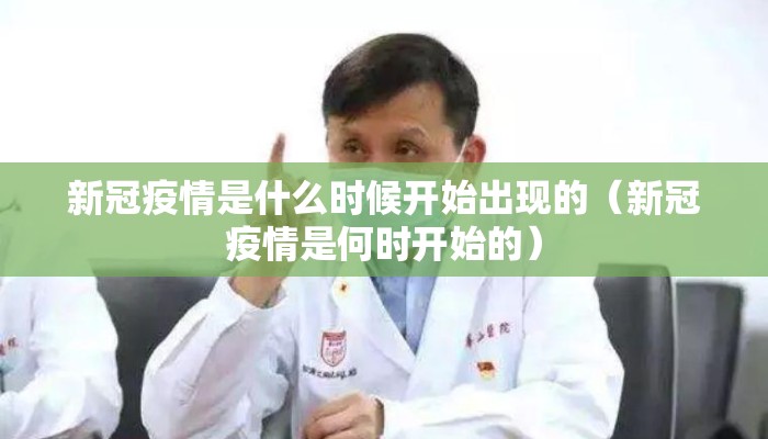 新冠疫情是什么时候开始出现的（新冠疫情是何时开始的）
