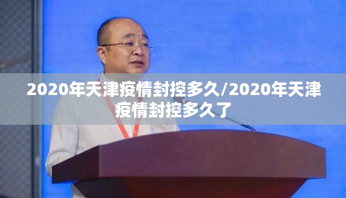 2020年天津疫情封控多久/2020年天津疫情封控多久了