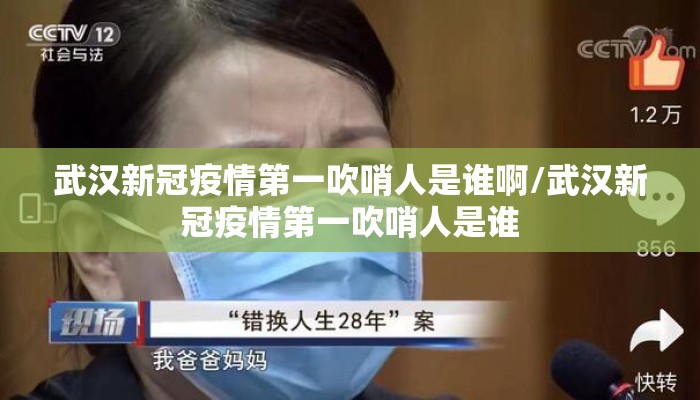 武汉新冠疫情第一吹哨人是谁啊/武汉新冠疫情第一吹哨人是谁