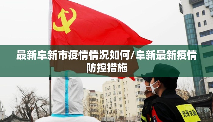 最新阜新市疫情情况如何/阜新最新疫情防控措施