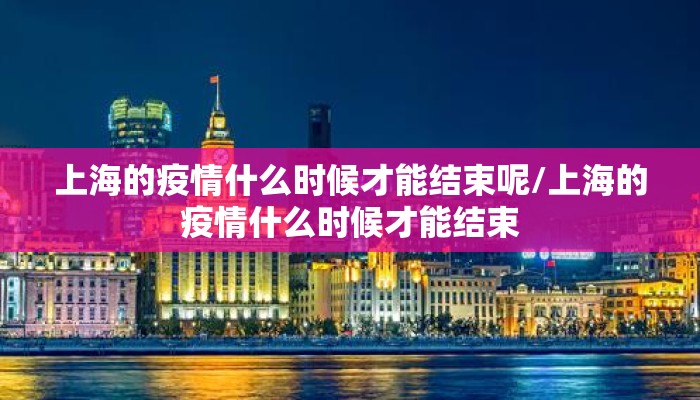 上海的疫情什么时候才能结束呢/上海的疫情什么时候才能结束