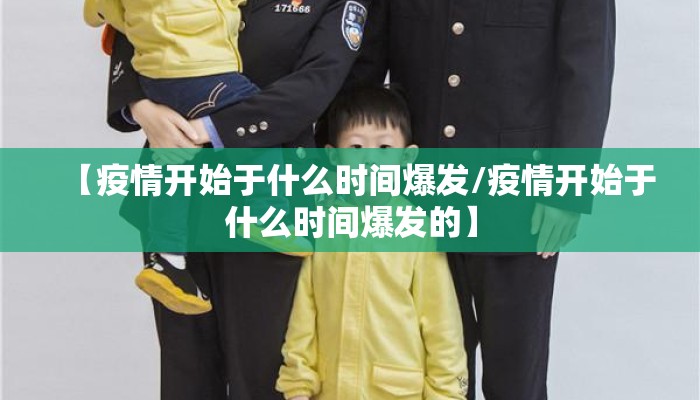 【疫情开始于什么时间爆发/疫情开始于什么时间爆发的】