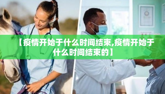 【疫情开始于什么时间结束,疫情开始于什么时间结束的】