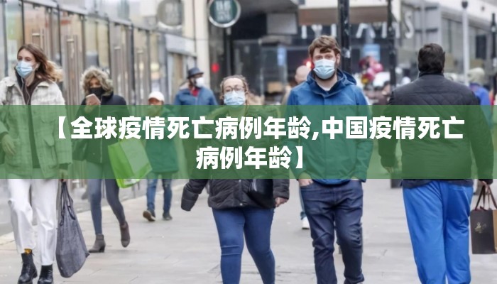 【全球疫情死亡病例年龄,中国疫情死亡病例年龄】