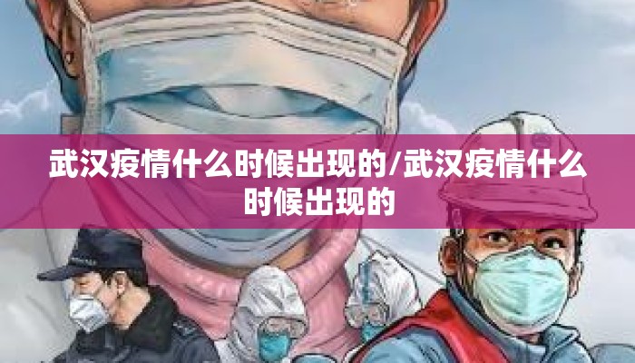 武汉疫情什么时候出现的/武汉疫情什么时候出现的