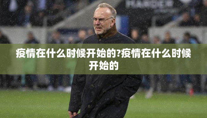 疫情在什么时候开始的?疫情在什么时候开始的