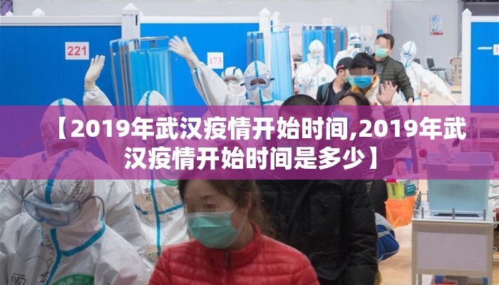 【2019年武汉疫情开始时间,2019年武汉疫情开始时间是多少】