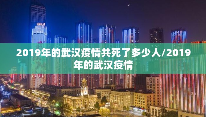 2019年的武汉疫情共死了多少人/2019年的武汉疫情