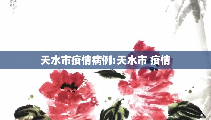 天水市疫情病例:天水市 疫情