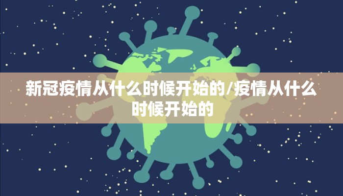 新冠疫情从什么时候开始的/疫情从什么时候开始的