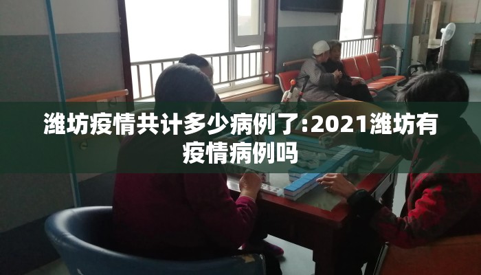 潍坊疫情共计多少病例了:2021潍坊有疫情病例吗