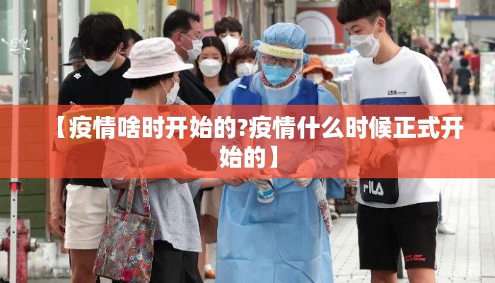 【疫情啥时开始的?疫情什么时候正式开始的】