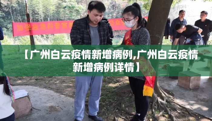 【广州白云疫情新增病例,广州白云疫情新增病例详情】