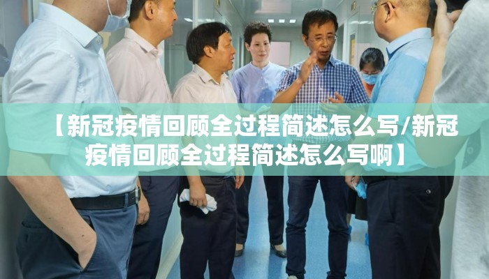【新冠疫情回顾全过程简述怎么写/新冠疫情回顾全过程简述怎么写啊】