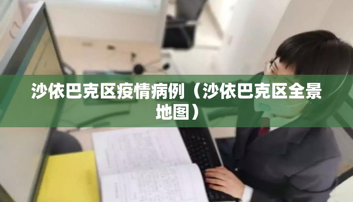 沙依巴克区疫情病例（沙依巴克区全景地图）