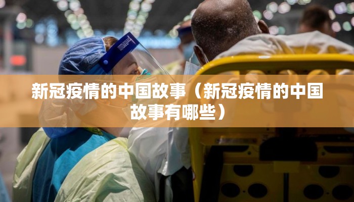 新冠疫情的中国故事（新冠疫情的中国故事有哪些）