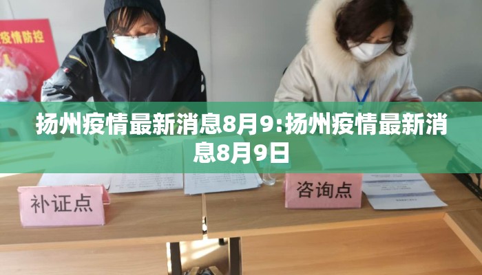 扬州疫情最新消息8月9:扬州疫情最新消息8月9日