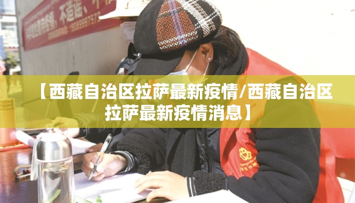 【西藏自治区拉萨最新疫情/西藏自治区拉萨最新疫情消息】