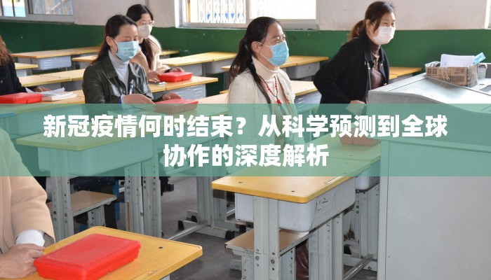 新冠疫情何时结束？从科学预测到全球协作的深度解析