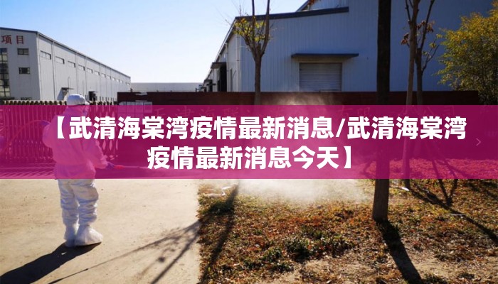 【武清海棠湾疫情最新消息/武清海棠湾疫情最新消息今天】