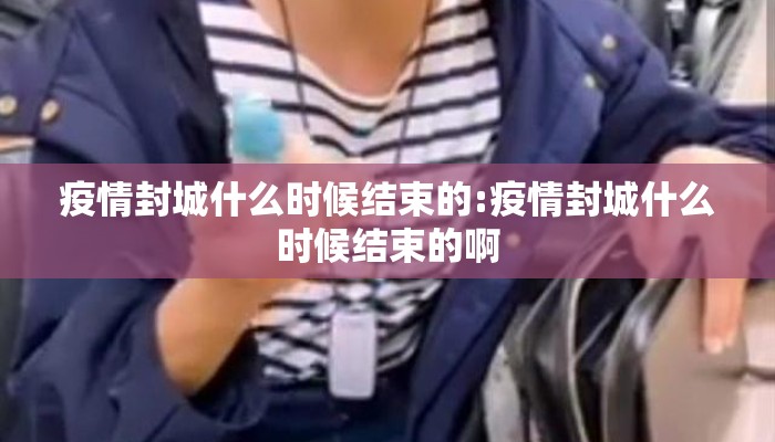 疫情封城什么时候结束的:疫情封城什么时候结束的啊