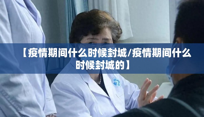 【疫情期间什么时候封城/疫情期间什么时候封城的】