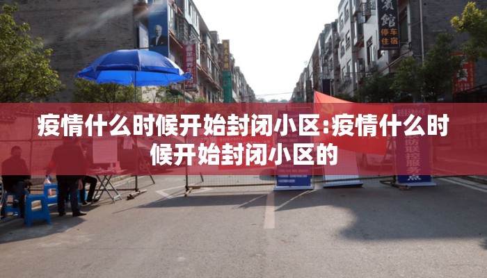 疫情什么时候开始封闭小区:疫情什么时候开始封闭小区的
