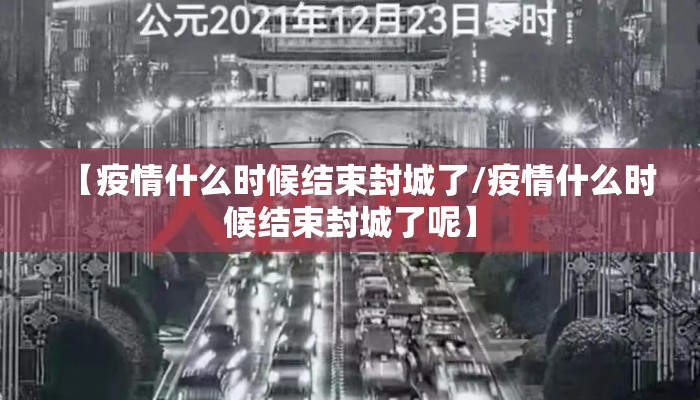 【疫情什么时候结束封城了/疫情什么时候结束封城了呢】