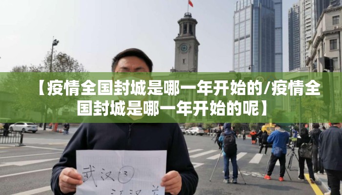 【疫情全国封城是哪一年开始的/疫情全国封城是哪一年开始的呢】