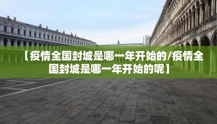 【疫情全国封城是哪一年开始的/疫情全国封城是哪一年开始的呢】