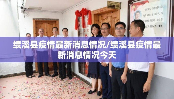 绩溪县疫情最新消息情况/绩溪县疫情最新消息情况今天