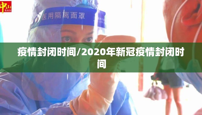 疫情封闭时间/2020年新冠疫情封闭时间