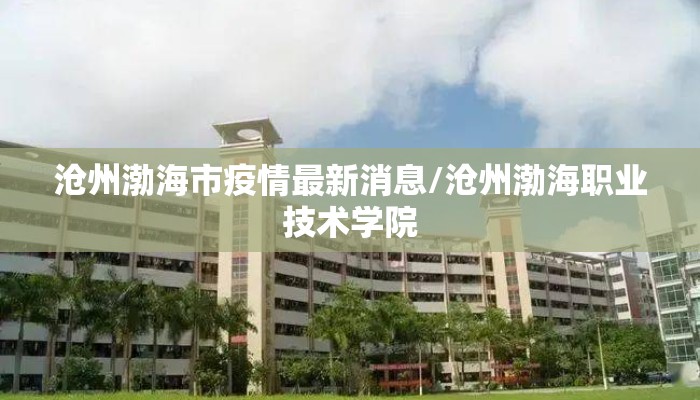 沧州渤海市疫情最新消息/沧州渤海职业技术学院