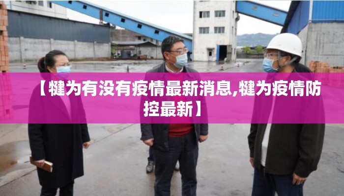 【犍为有没有疫情最新消息,犍为疫情防控最新】