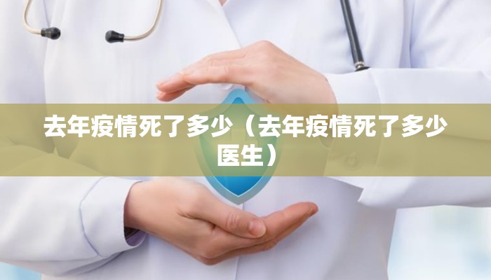 去年疫情死了多少（去年疫情死了多少医生）