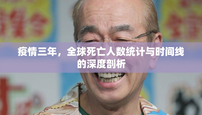 疫情三年，全球死亡人数统计与时间线的深度剖析