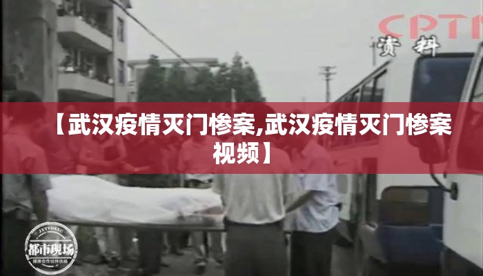 【武汉疫情灭门惨案,武汉疫情灭门惨案视频】