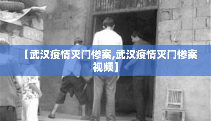 【武汉疫情灭门惨案,武汉疫情灭门惨案视频】